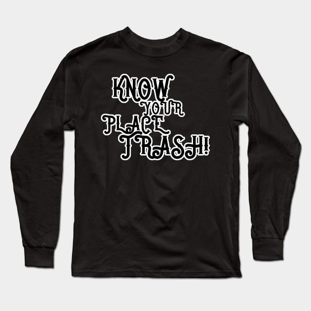 Know Your Place Trash Text Long Sleeve T-Shirt by aaallsmiles